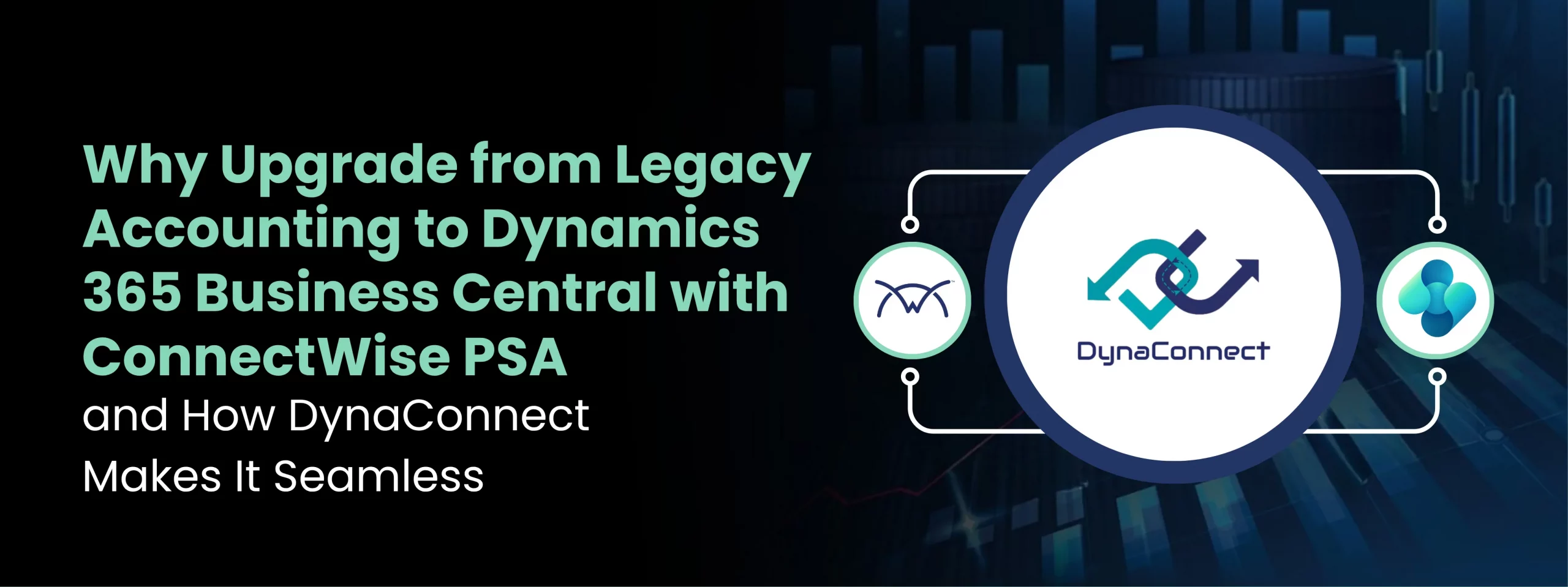 Why Upgrade from Legacy Accounting to Dynamics 365 Business Central with ConnectWise PSA